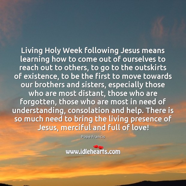 Living Holy Week following Jesus means learning how to come out of Pope Francis Picture Quote