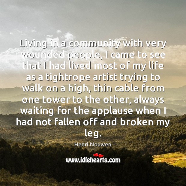 Living in a community with very wounded people, I came to see Henri Nouwen Picture Quote