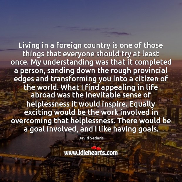 Living in a foreign country is one of those things that everyone David Sedaris Picture Quote