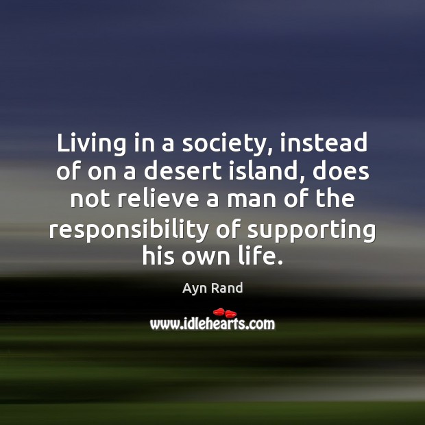 Living in a society, instead of on a desert island, does not Ayn Rand Picture Quote