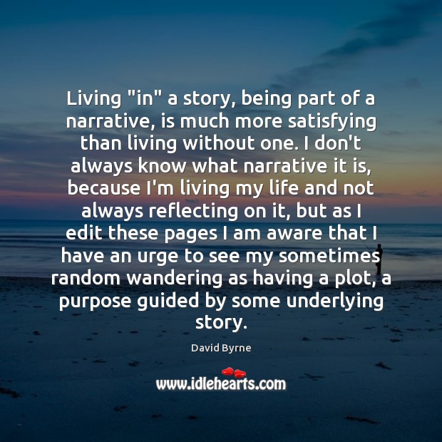 Living “in” a story, being part of a narrative, is much more David Byrne Picture Quote