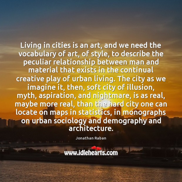 Living in cities is an art, and we need the vocabulary of Jonathan Raban Picture Quote