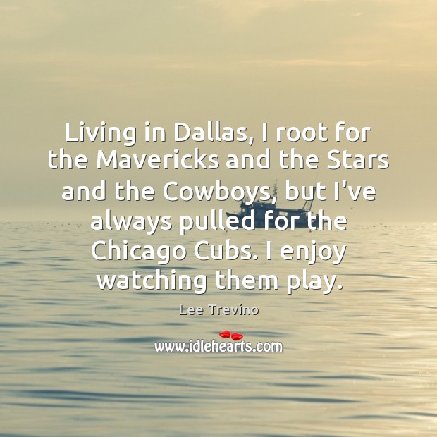 Living in Dallas, I root for the Mavericks and the Stars and Lee Trevino Picture Quote