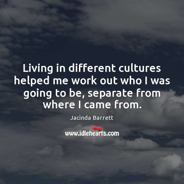 Living in different cultures helped me work out who I was going Image