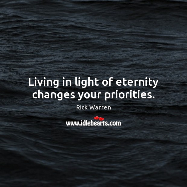 Living in light of eternity changes your priorities. Image
