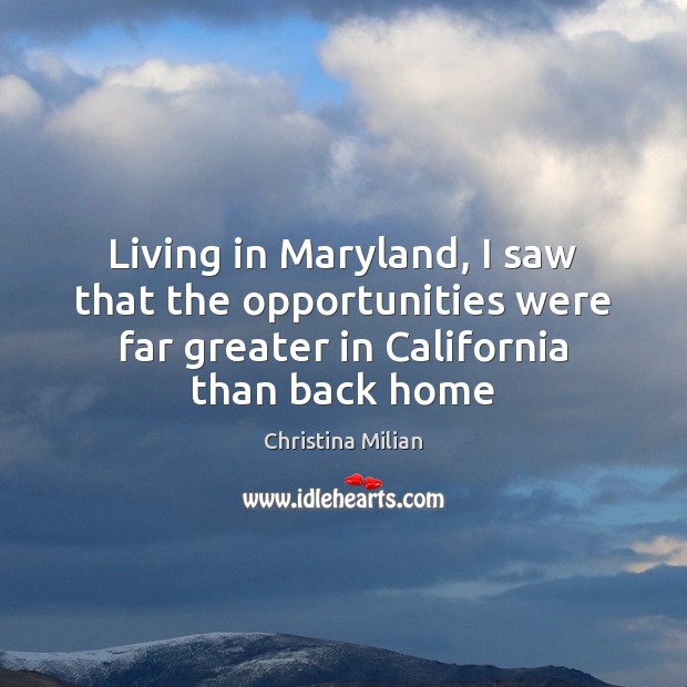 Living in Maryland, I saw that the opportunities were far greater in Christina Milian Picture Quote