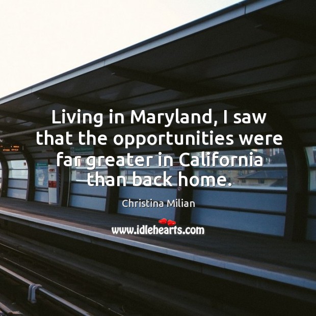 Living in maryland, I saw that the opportunities were far greater in california than back home. Image