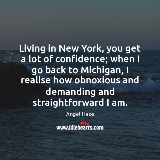 Living in New York, you get a lot of confidence; when I Image