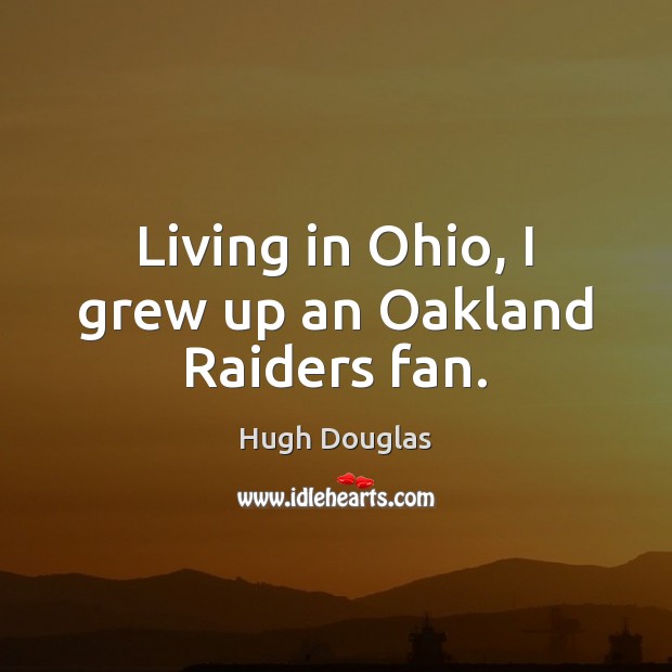 Living in Ohio, I grew up an Oakland Raiders fan. Hugh Douglas Picture Quote