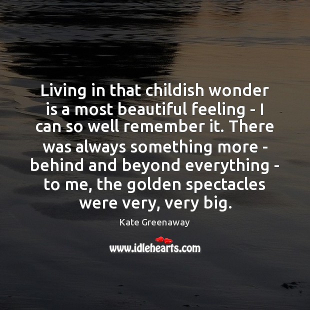 Living in that childish wonder is a most beautiful feeling – I Kate Greenaway Picture Quote