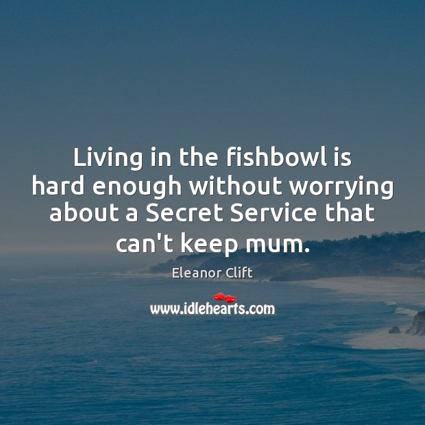 Living in the fishbowl is hard enough without worrying about a Secret Secret Quotes Image