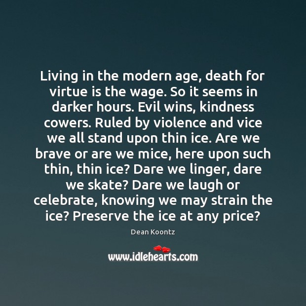 Living in the modern age, death for virtue is the wage. So Dean Koontz Picture Quote