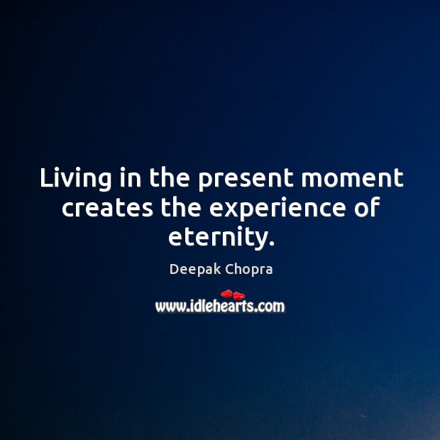 Living in the present moment creates the experience of eternity. Image