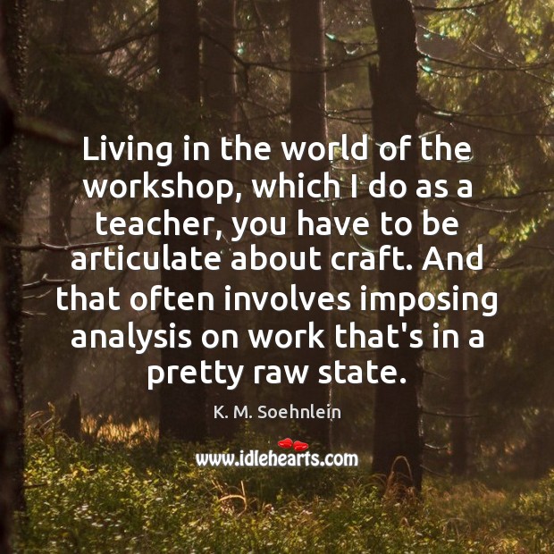 Living in the world of the workshop, which I do as a K. M. Soehnlein Picture Quote
