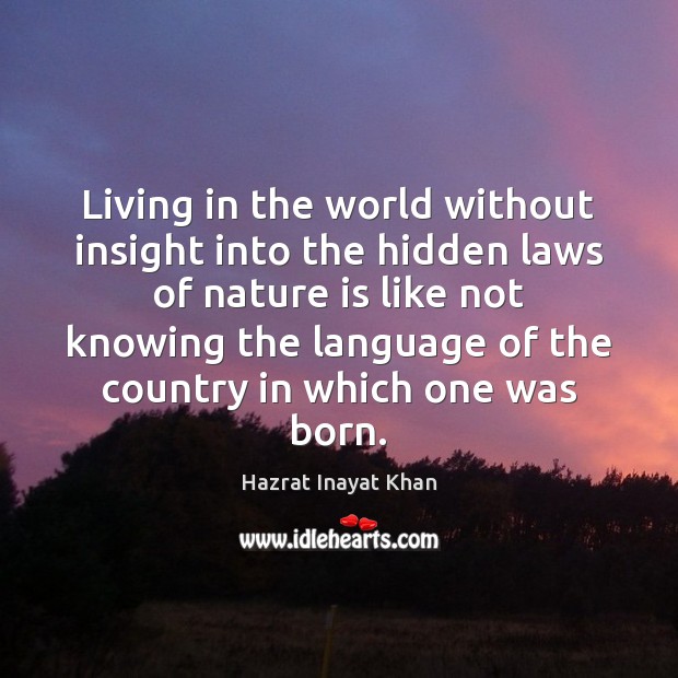 Living in the world without insight into the hidden laws of nature Hidden Quotes Image