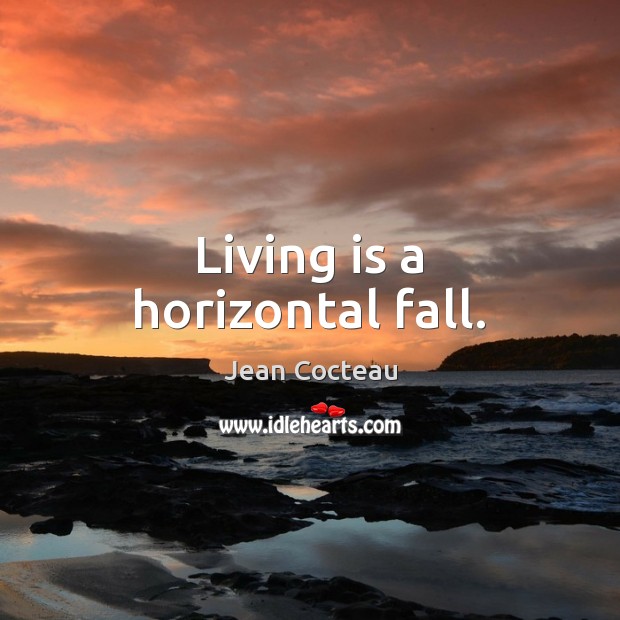 Living is a horizontal fall. Jean Cocteau Picture Quote