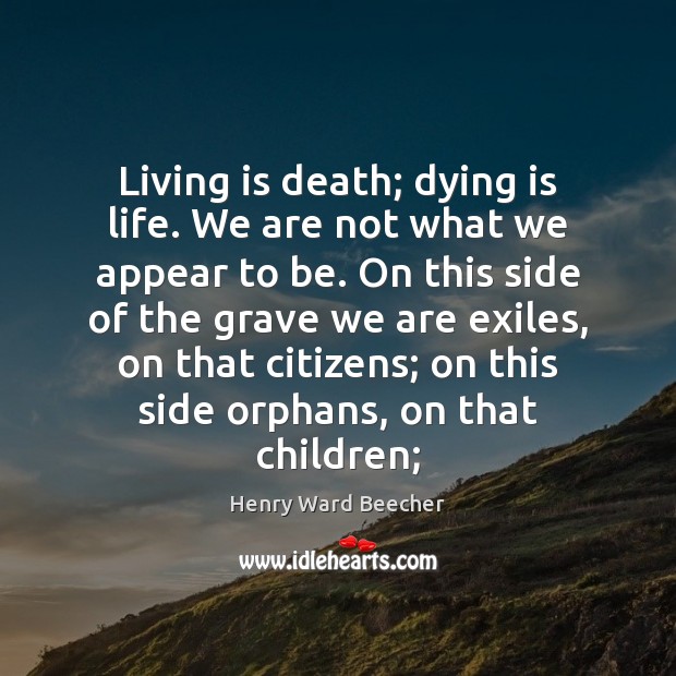 Living is death; dying is life. We are not what we appear Image