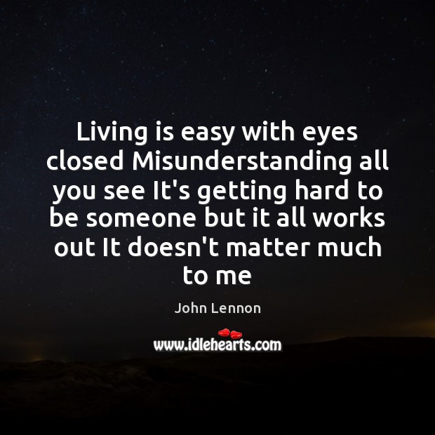 Living is easy with eyes closed Misunderstanding all you see It’s getting Misunderstanding Quotes Image