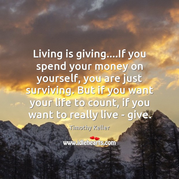 Living is giving….If you spend your money on yourself, you are Timothy Keller Picture Quote