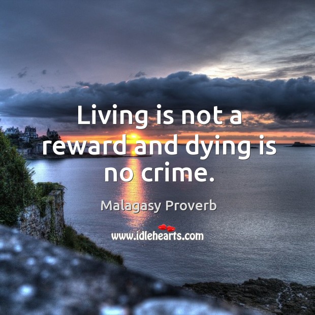 Living is not a reward and dying is no crime. Malagasy Proverbs Image