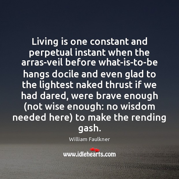 Living is one constant and perpetual instant when the arras-veil before what-is-to-be Wise Quotes Image
