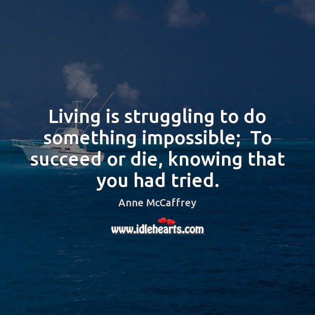 Living is struggling to do something impossible;  To succeed or die, knowing Struggle Quotes Image