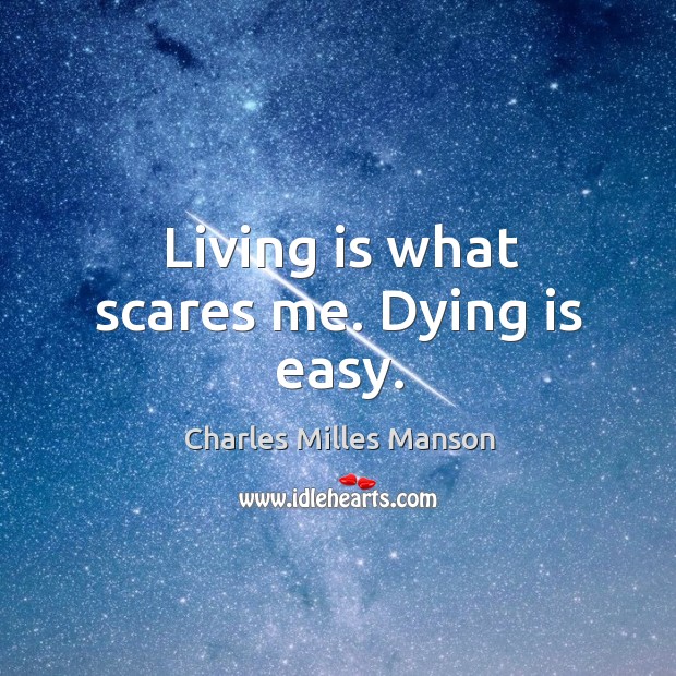 Living is what scares me. Dying is easy. Image