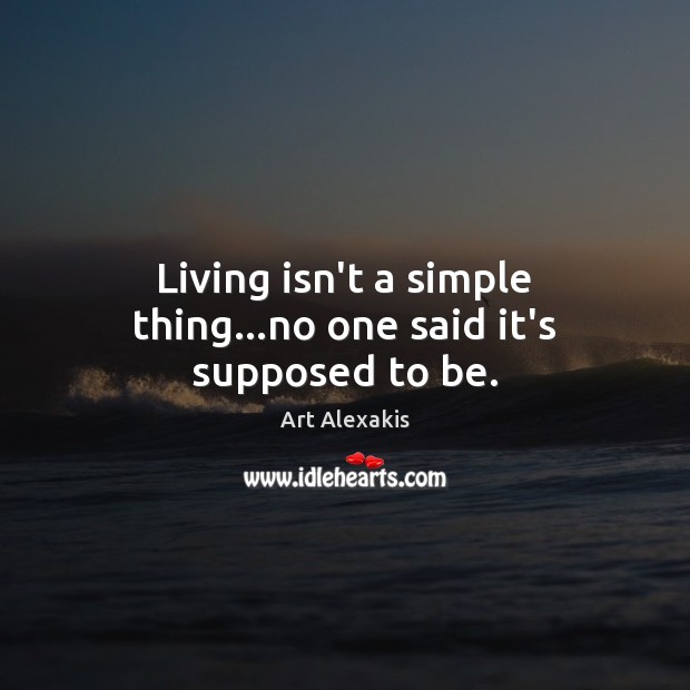 Living isn’t a simple thing…no one said it’s supposed to be. Image
