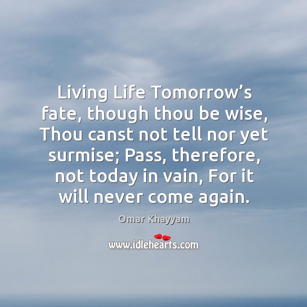 Living life tomorrow’s fate, though thou be wise Image
