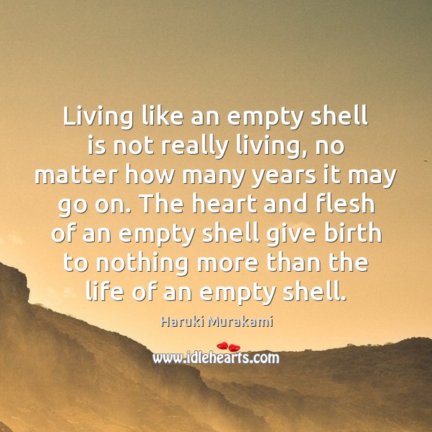 Living like an empty shell is not really living, no matter how Haruki Murakami Picture Quote