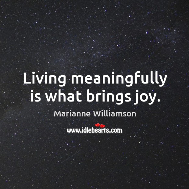Living meaningfully is what brings joy. Marianne Williamson Picture Quote