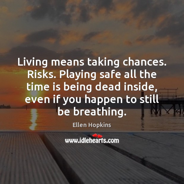 Living means taking chances. Risks. Playing safe all the time is being Ellen Hopkins Picture Quote