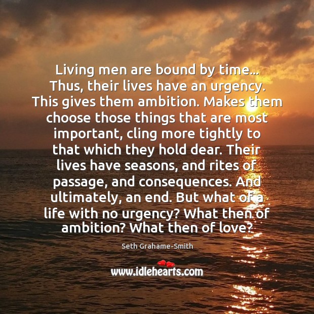 Living men are bound by time… Thus, their lives have an urgency. Seth Grahame-Smith Picture Quote