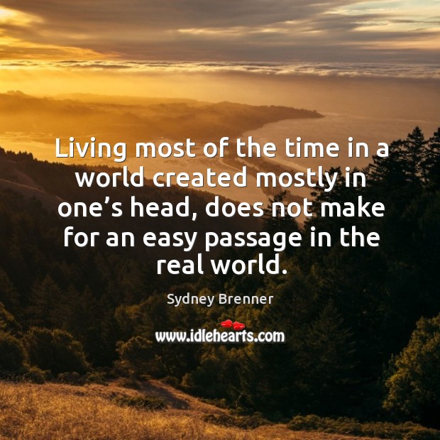 Living most of the time in a world created mostly in one’s head, does not make for an easy passage in the real world. Image