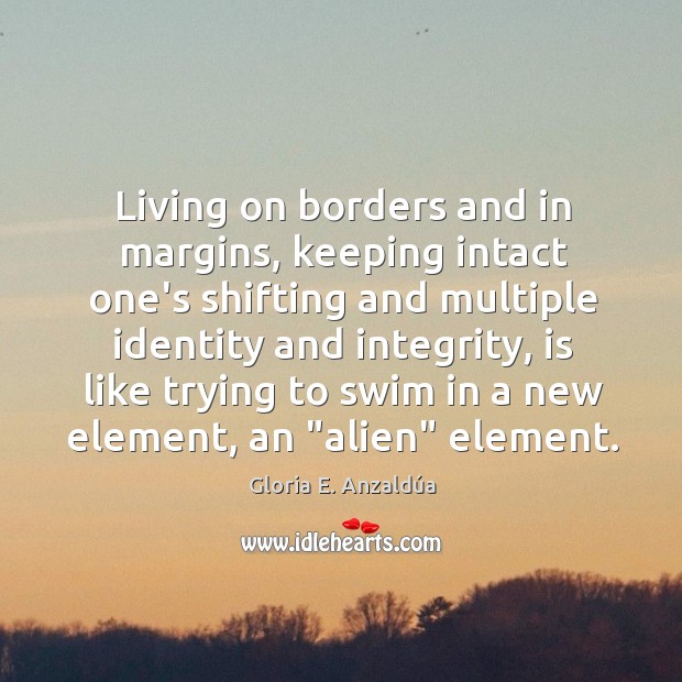 Living on borders and in margins, keeping intact one’s shifting and multiple Gloria E. Anzaldúa Picture Quote