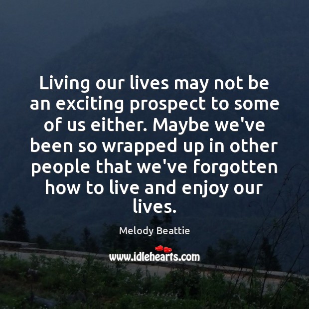 Living our lives may not be an exciting prospect to some of Melody Beattie Picture Quote