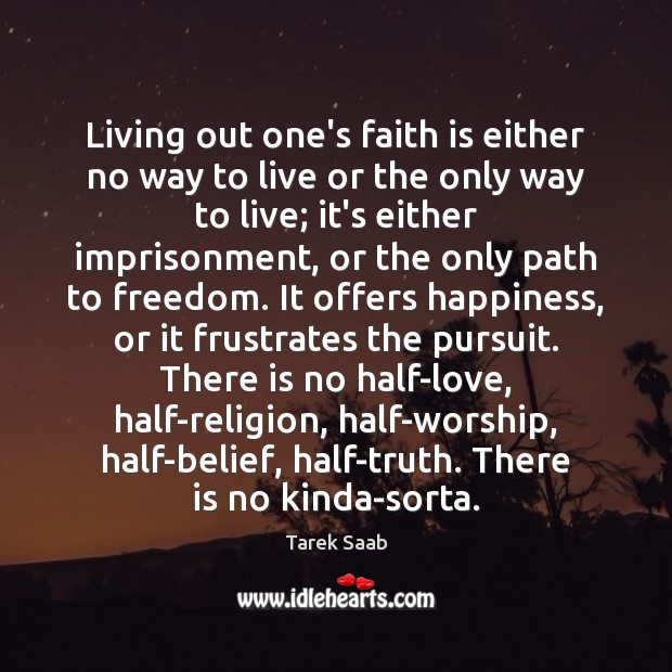 Living out one’s faith is either no way to live or the Faith Quotes Image