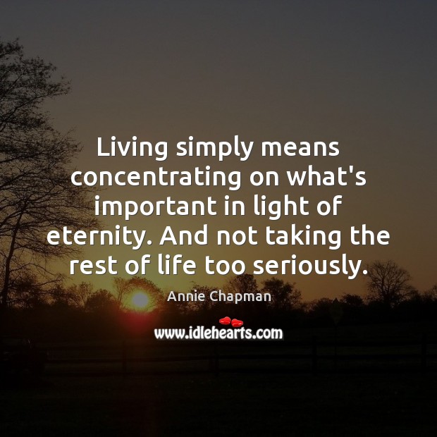 Living simply means concentrating on what’s important in light of eternity. And Annie Chapman Picture Quote