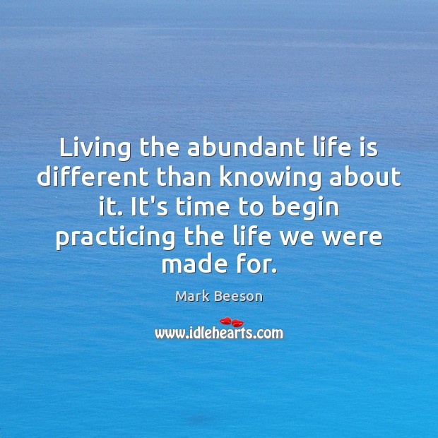 Living the abundant life is different than knowing about it. It’s time Mark Beeson Picture Quote