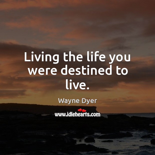 Living the life you were destined to live. Image