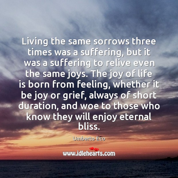 Living the same sorrows three times was a suffering, but it was Umberto Eco Picture Quote