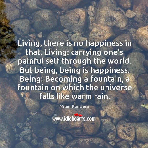 Living, there is no happiness in that. Living: carrying one’s painful Image