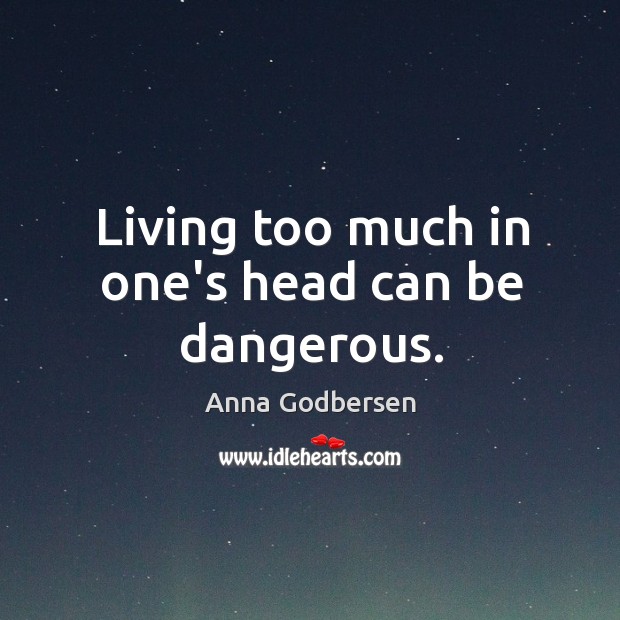 Living too much in one’s head can be dangerous. Image