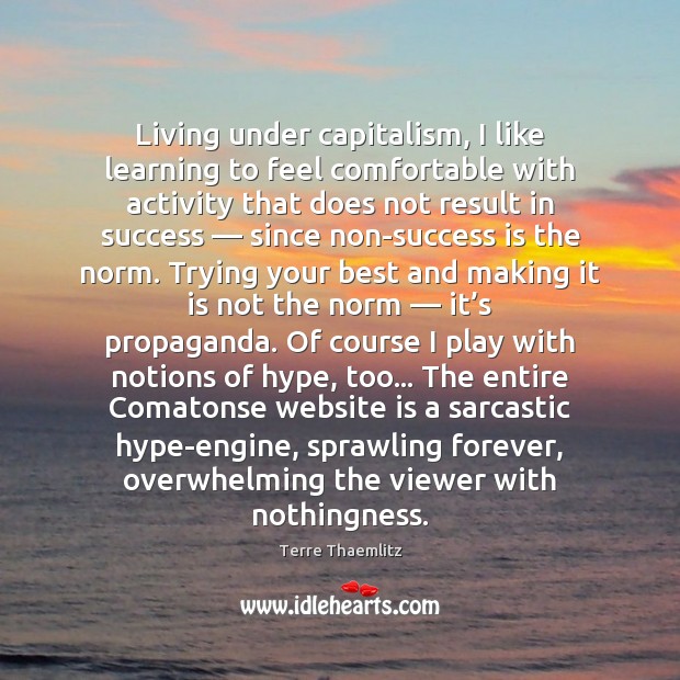 Living under capitalism, I like learning to feel comfortable with activity that Success Quotes Image