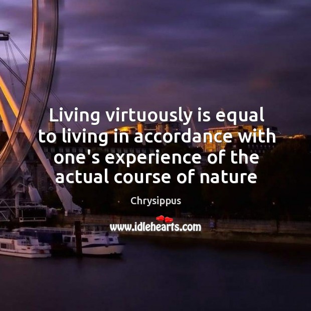 Living virtuously is equal to living in accordance with one’s experience of Chrysippus Picture Quote