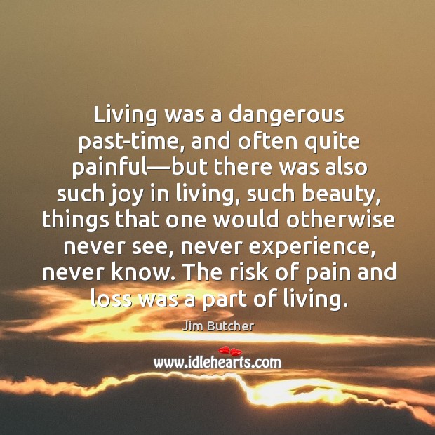 Living was a dangerous past-time, and often quite painful—but there was Jim Butcher Picture Quote