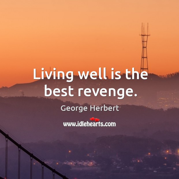 Living well is the best revenge. George Herbert Picture Quote