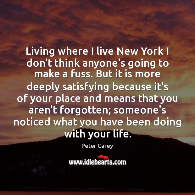 Living where I live New York I don’t think anyone’s going to Peter Carey Picture Quote