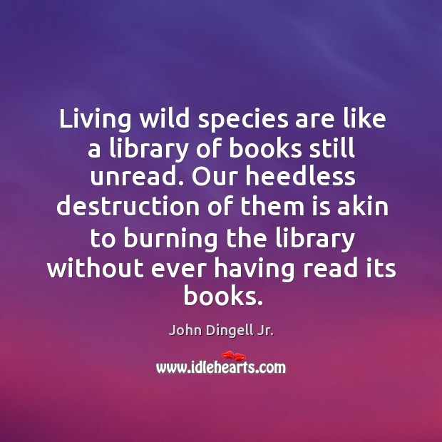Living wild species are like a library of books still unread. John Dingell Jr. Picture Quote