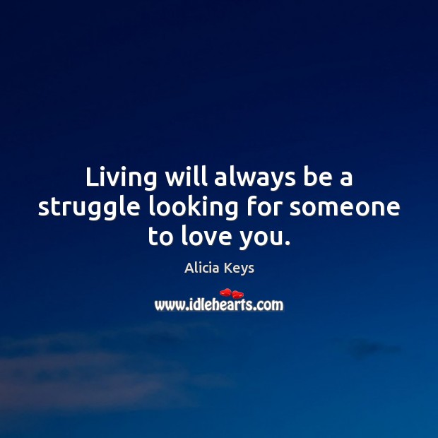 Living will always be a struggle looking for someone to love you. Image